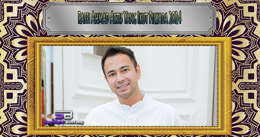 Raffi Ahmad Artis Yang Ikut Pilkada 2024