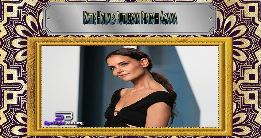 Katie Holmes Putuskan Pindah Agama